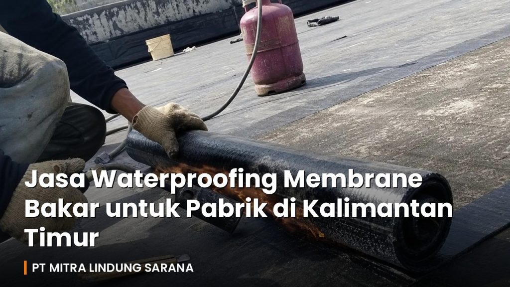 Pekerja mengaplikasikan waterproofing membrane bakar dengan torch di dak pabrik Kalimantan Timur