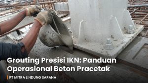 Pekerja MLS menuang grout presisi ke dasar kolom beton pracetak di proyek konstruksi IKN